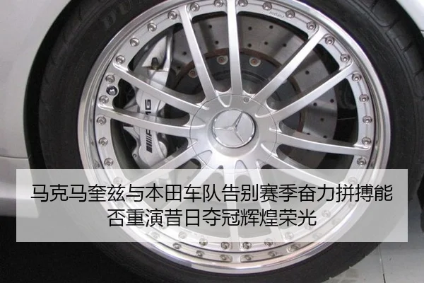 马克马奎兹与本田车队告别赛季奋力拼搏能否重演昔日夺冠辉煌荣光